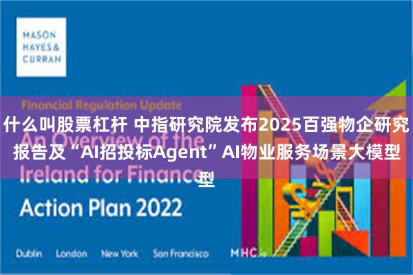 什么叫股票杠杆 中指研究院发布2025百强物企研究报告及“AI招投标Agent”AI物业服务场景大模型