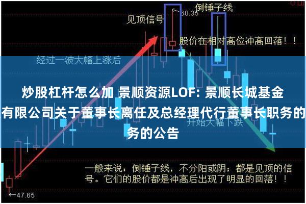 炒股杠杆怎么加 景顺资源LOF: 景顺长城基金管理有限公司关于董事长离任及总经理代行董事长职务的公告