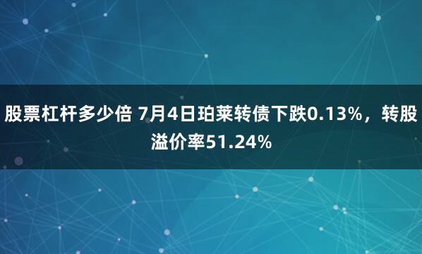 股票杠杆多少倍 7月4日珀莱转债下跌0.13%，转股溢价率51.24%