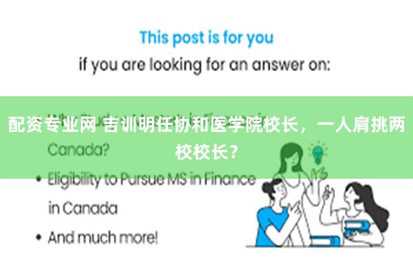 配资专业网 吉训明任协和医学院校长，一人肩挑两校校长？