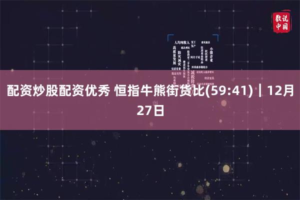 配资炒股配资优秀 恒指牛熊街货比(59:41)︱12月27日